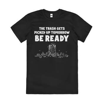 Be Ready Garbage Pick Up Tomorrow Funny Cotton T-Shirt Black Size 2XL