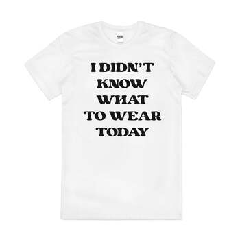 I Didn't Know What to Wear Today Funny Cotton T-Shirt White Size 2XL